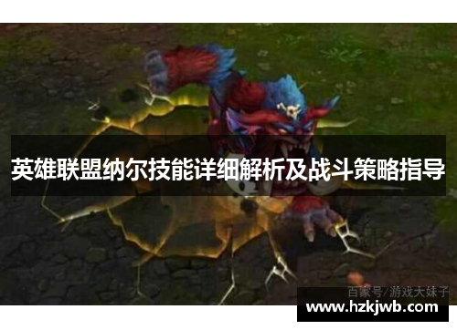 英雄联盟纳尔技能详细解析及战斗策略指导