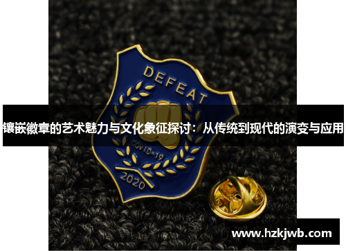 镶嵌徽章的艺术魅力与文化象征探讨：从传统到现代的演变与应用